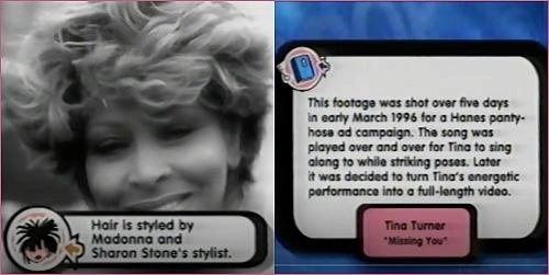 Screenshots from a Pop-Up Video episode featuring Tina Turner, with trivia facts displayed. The left pop-up notes, Hair is styled by Madonna and Sharon Stone's stylist, while the right pop-up states, This footage was shot over five days in early March 1996 for a Hanes pantyhose ad campaign. The song was played over and over for Tina to sing along to while striking poses. Later it was decided to turn Tina's energetic performance into a full-length video. The song mentioned is Missing You.