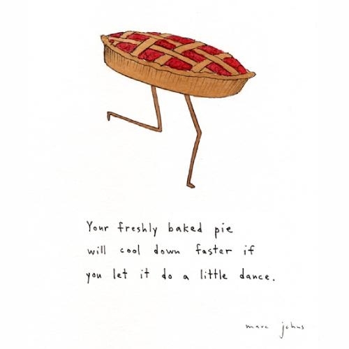 Marc Johns whimsical illustration of a dancing cherry or strawberry pie with lattice crust and long, stick-like legs against a white background. Text: Your fresh baked pie will cool down faster if you let it do a little dance.